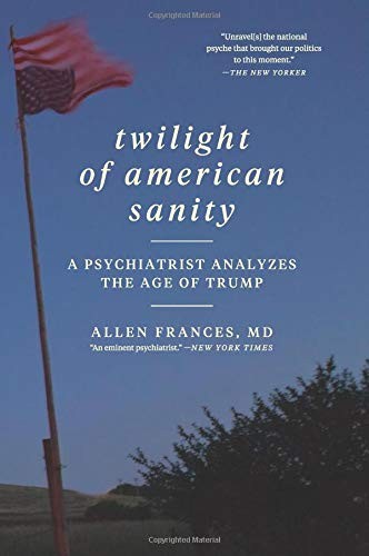 Allen Frances: Twilight of American Sanity (Paperback, 2018, William Morrow Paperbacks)