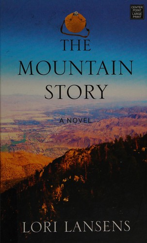 Lori Lansens: The mountain story (2015, Center Point Large Print)