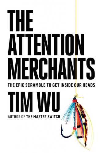Tim Wu: The attention merchants (2016, Knopf)