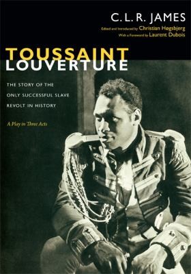James, C. L. R., Christian Hogsbjerg: Toussaint Louverture The Story Of The Only Successful Slave Revolt In History A Play In Three Acts (2013, Duke University Press)