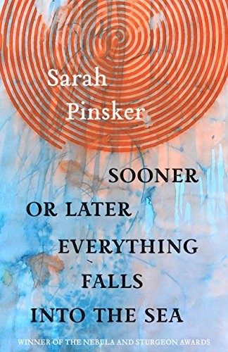Sarah Pinsker: Sooner or Later Everything Falls Into the Sea (Paperback, 2019, Small Beer Press)