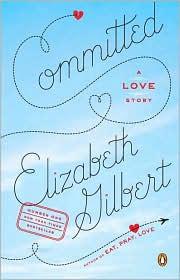 Elizabeth Gilbert: Committed (2011, Penguin)