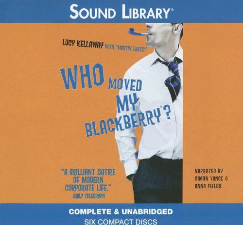 Simon Vance, Anna Fields, Lucy Kellaway, Martin Lukes: Who Moved My Blackberry? (AudiobookFormat, 2006, Sound Library)