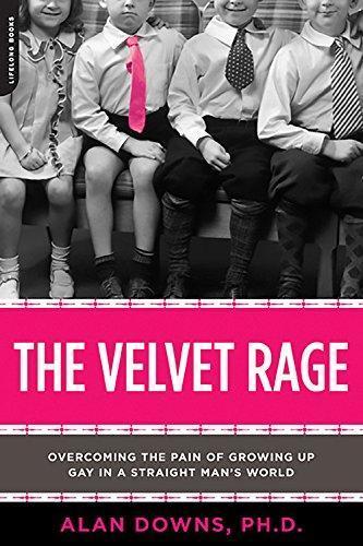 Alan Downs: The Velvet Rage: Overcoming the Pain of Growing Up Gay in a Straight Man's World