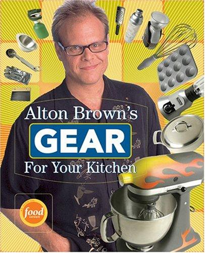 Alton Brown's Gear For Your Kitchen (Paperback, 2008, Stewart, Tabori & Chang)