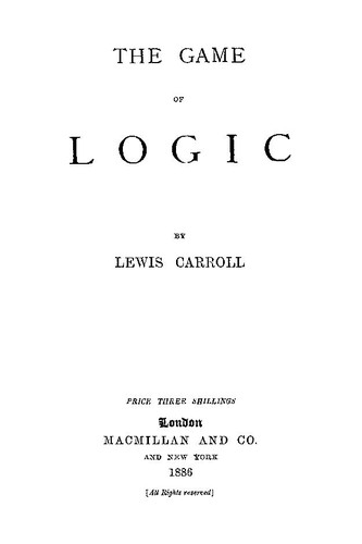 Lewis Carroll: The game of logic (1886, Macmillan and Co.)