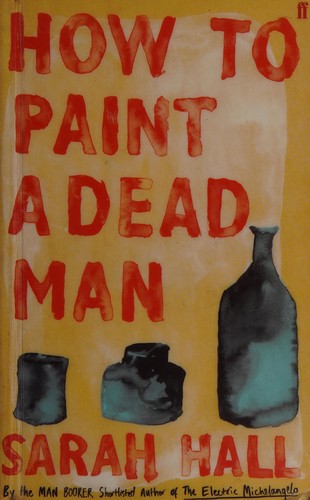 Sarah Hall: How to paint a dead man (2009, Faber and Faber)