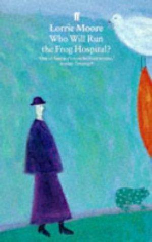 Lorrie Moore: Who Will Run the Frog Hospital? (Paperback, 1999, Faber and Faber)