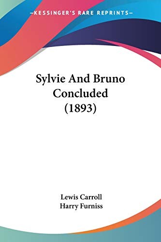 Lewis Carroll, Harry Furniss: Sylvie And Bruno Concluded (Paperback, 2009, Kessinger Publishing, LLC)