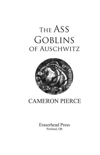 Cameron Pierce: The Ass Goblins of Auschwitz (2009, Eraserhead Press)