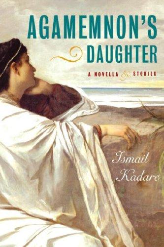 Ismail Kadare: Agamemnon's Daughter (2006, Bond Street Books)