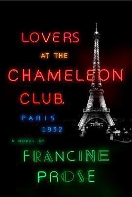 Francine Prose: Lovers At The Chameleon Club Paris 1932 A Novel (2014, Harper)