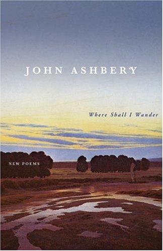 John Ashbery: Where shall I wander (2005, Ecco)