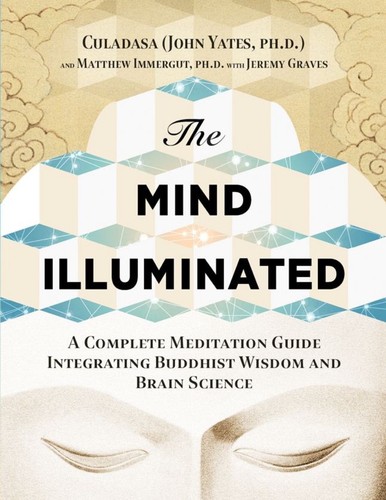 Culadasa (John Charles Yates): The Mind Illuminated: A Complete Meditation Guide Integrating Buddhist Wisdom and Brain Science (2015)