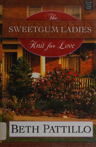 Beth Pattillo: The Sweetgum ladies knit for love (2009, Center Point Pub.)