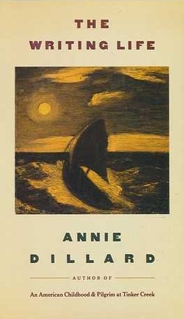 Annie Dillard: The writing life (1989, Harper & Row)