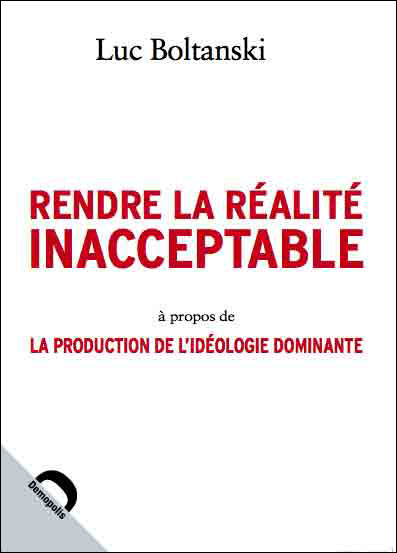 Luc Boltanski: Rendre la réalité inacceptable (French language, 2008, Demopolis)