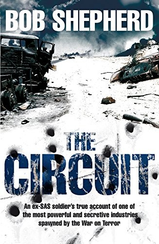 Bob Shepherd with M P Sabga: The Circuit, An ex-SAS soldier's true account of one of the most powerful and secretive industries spawned by the War on Terror (Hardcover, 2008, MacMillan and Co Limited)