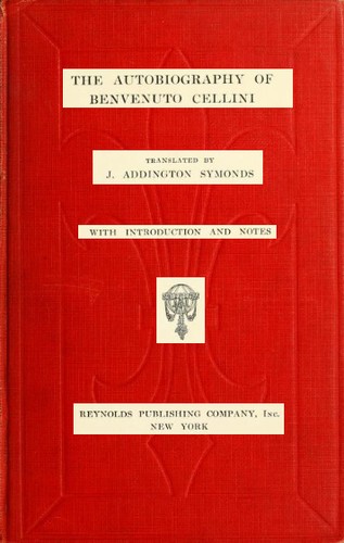 Benvenuto Cellini: The autobiography of Benvenuto Cellini (1910, Reynolds Pub. Co.)