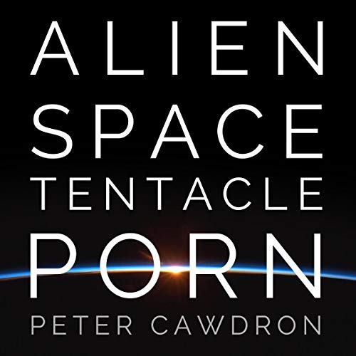 MacLeod Andrews, Mr Peter Cawdron: Alien Space Tentacle Porn (AudiobookFormat, 2017, Brilliance Audio)