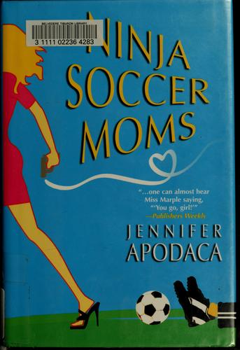 Jennifer Apodaca: Ninja soccer moms (2004, Kensington Books)