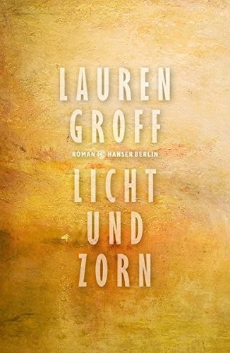 Lauren Groff: Licht und Zorn (Hardcover, 2016, Hanser Berlin)