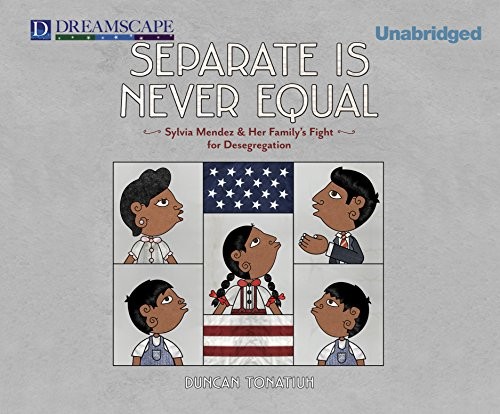 Duncan Tonatiuh, Adriana Sananes: Separate is Never Equal (AudiobookFormat, 2014, Dreamscape Media)