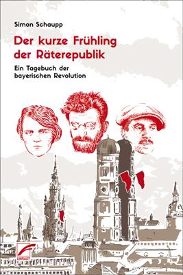 Simon Schaupp: Der kurze Frühling der Räterepublik (Paperback, deutsch language, Unrast Verlag)