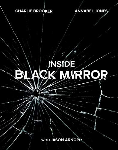 Charlie Brooker, Jason Arnopp, Annabel Jones: Inside Black Mirror (Hardcover, 2018, Crown Archetype)