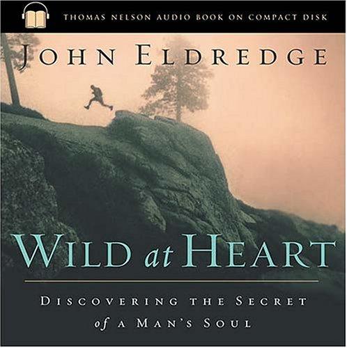 John Eldredge: Wild at Heart (AudiobookFormat, 2003, Nelson Books)