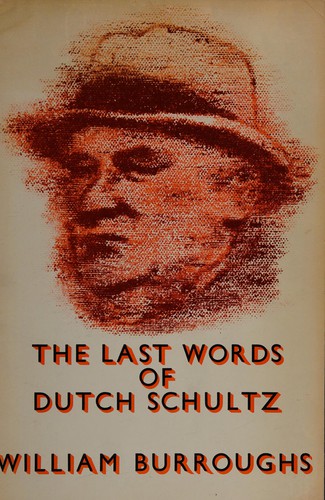 William S. Burroughs: The last words of Dutch Schultz (1970, Cape Goliard P.)