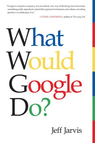 Jeff Jarvis: What would Google do? (2009, Collins Business)