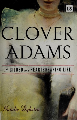 Natalie Dykstra: Clover Adams (2012, Houghton Mifflin Harcourt)