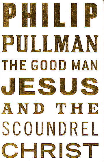 Philip Pullman: Good Man Jesus and the Scoundrel Christ (2017, Canongate Books)