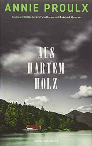 Annie Proulx: Aus hartem Holz (Hardcover, 2017, Luchterhand Literaturverlag)