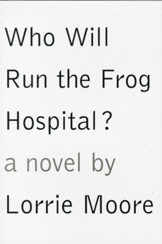 Lorrie Moore: Who will run the frog hospital? (1994, Knopf, Distributed by Random House)