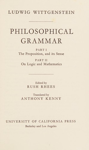 Philosophical grammar :bpt. 1. The proposition, and its sense, pt. 2. On logic and mathematics (1978, University of California Press)