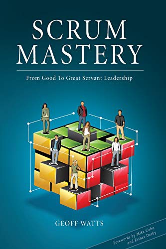 Esther Derby, Mike Cohn, Geoff Watts, Rebecca Traeger, Ole Storksen: Scrum Mastery (Paperback, 2013, Inspect & Adapt Ltd)