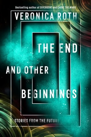 Veronica Roth: The End and Other Beginnings (Hardcover, 2019, Katherine Tegen Books)