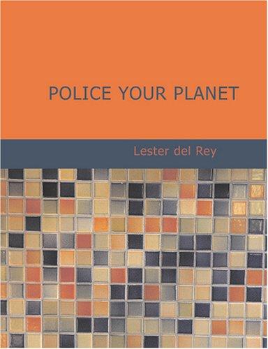 Lester del Rey: Police Your Planet (Large Print Edition) (Paperback, 2007, BiblioBazaar)