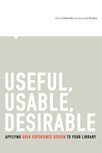 Useful, Usable, Desirable: Applying User Experience Design to Your Library (2014, Amer Library Assn Editions)