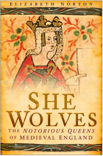 Elizabeth Norton: She Wolves (Hardcover, 2008, The History Press)