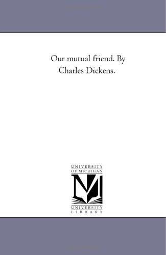 Our mutual friend. By Charles Dickens. (Paperback, 2005, Scholarly Publishing Office, University of Michigan Library)