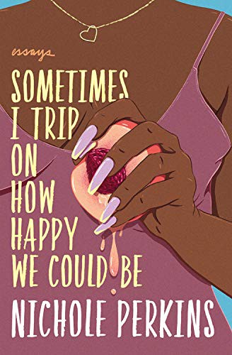 Nichole Perkins: Sometimes I Trip On How Happy We Could Be (Paperback, 2021, Grand Central Publishing)