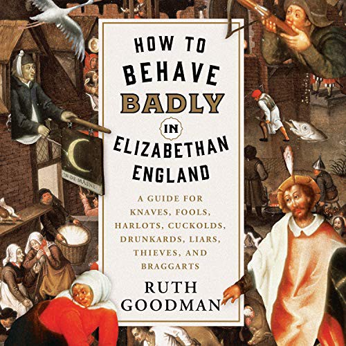 Ruth Goodman, Jennifer M. Dixon: How to Behave Badly in Elizabethan England (AudiobookFormat, 2019, HighBridge Audio)