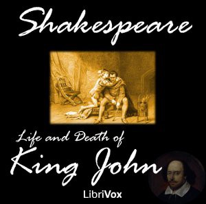 William Shakespeare: The Life and Death of King John (2011, LibriVox)