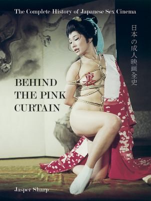 Behind The Pink Curtain The Complete History Of Japanese Sex Cinema (2008, FAB Press)