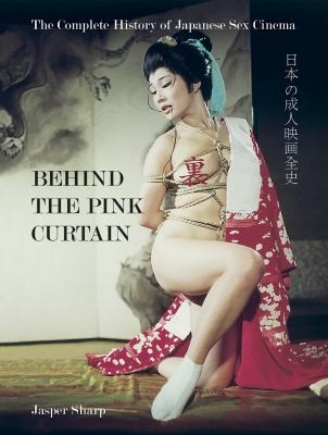 Jasper Sharp: Behind The Pink Curtain The Complete History Of Japanese Sex Cinema (2008, FAB Press)