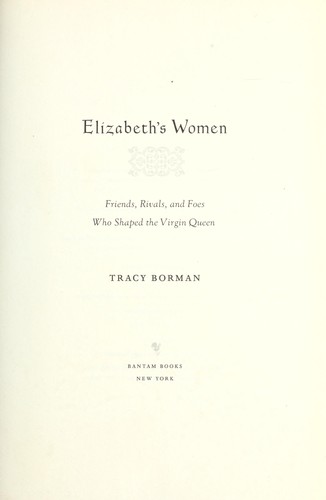 Tracy Borman: Elizabeth's women (2010, Bantam Books)