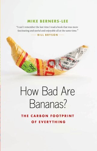 Mike Berners-Lee: How Bad Are Bananas?: The Carbon Footprint of Everything (2011, Greystone Books)